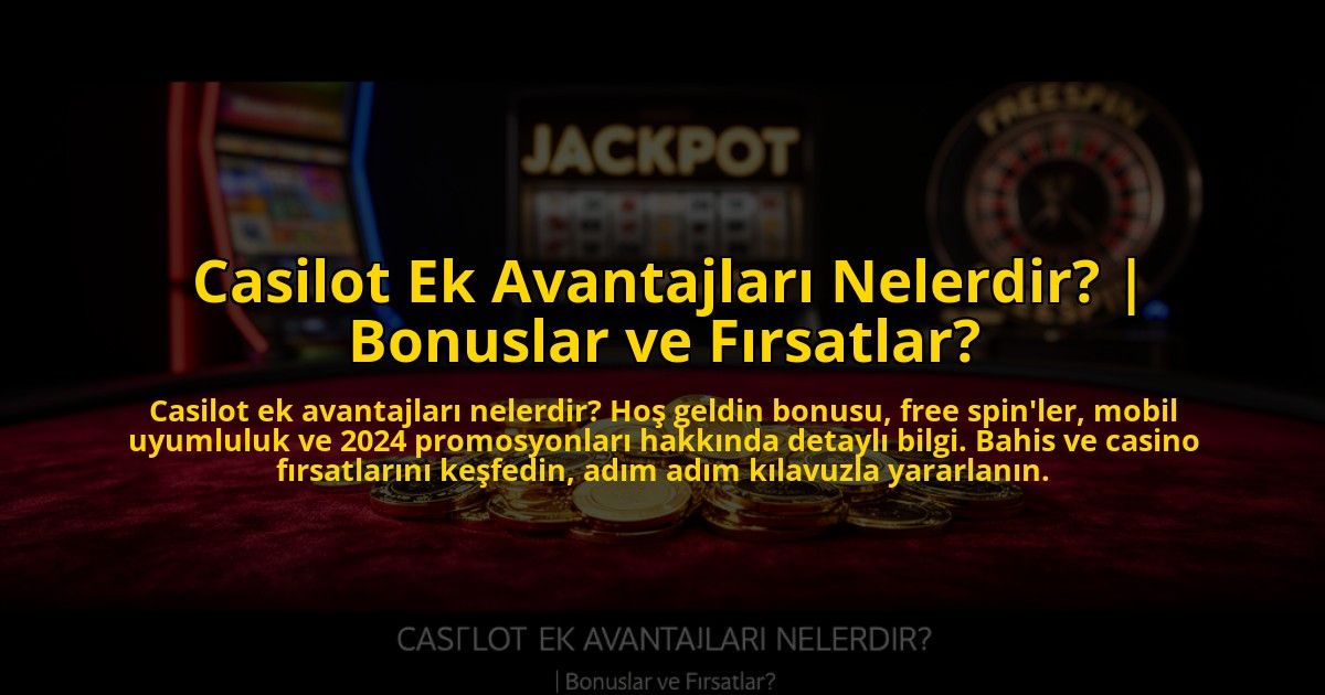 Casilot-Ek-Avantajlari-Nelerdir-Bonuslar-ve-Firsatlar-overlay-1769825992.jpg