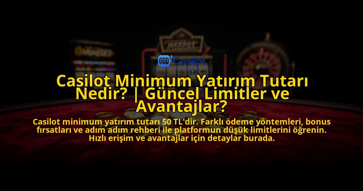 Casilot-Minimum-Yatirim-Tutari-Nedir-Guncel-Limitler-ve-Avantajlar-overlay-1776631872.jpg